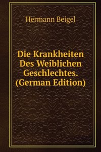 Die Krankheiten Des Weiblichen Geschlechtes: Vom Klinischen, Pathologischen Und Therapeutischen Standpunkte Aus Dargestellt (German Edition)