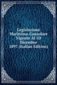 Legislazione Marittima-Consolare Vigente Al 1O Dicembre 1897 (Italian Edition)