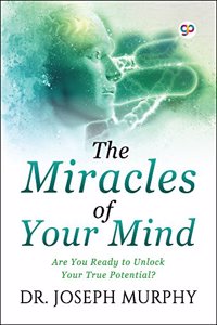 The Miracles of Your Mind: Are You Ready to Unlock Your True Potential? (General Press)