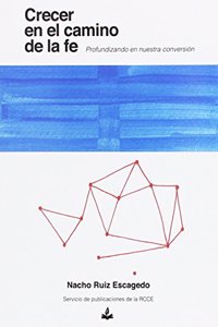 Crecer en el camino de la fe: Profundizando en nuestra conversion (Spanish Edition)