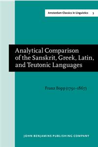Analytical Comparison of the Sanskrit, Greek, Latin, and Teutonic Languages, shewing the original identity of their grammatical structure
