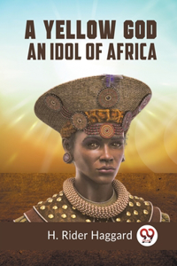 Yellow God An Idol Of Africa