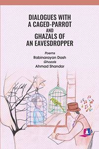 Dialogues with a Caged-Parrot and Ghazals of an Eavesdropper