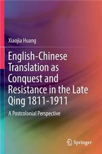 English-Chinese Translation as Conquest and Resistance in the Late Qing 1811-1911