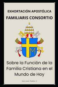 Familiaris Consortio - Sobre la Función de la Familia Cristiana en el Mundo de Hoy