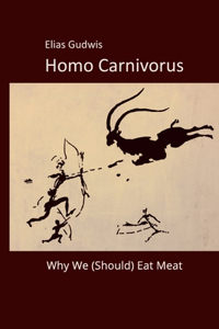 Homo Carnivorus: Why We (Should) Eat Meat