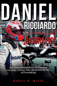 Daniel Ricciardo Biography: The Inspirational Story of a Fearless Formula 1 Driver Who Mastered the Art of Overtaking