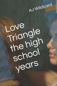 Love Triangle the high school years