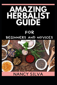 Amazing Herbalist Guide for Beginners and Novices