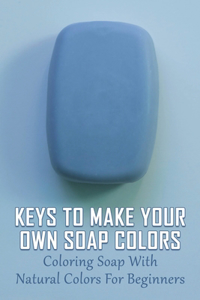 Keys To Make Your Own Soap Colors