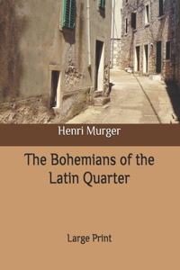 The Bohemians of the Latin Quarter: Large Print