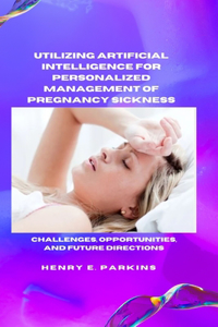 Utilizing Artificial Intelligence for Personalized Management of Pregnancy Sickness