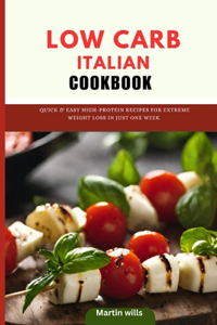 Low carb Italian cookbook: Quick & Easy High-Protein Recipes for Extreme Weight Loss in Just one Week.