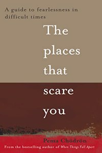 The Places That Scare You: A Guide to Fearlessness: A Guide to Fearlessness in Difficult Times