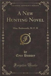 A New Hunting Novel: Miss. Badsworth, M. F. H (Classic Reprint)