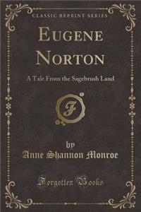 Eugene Norton: A Tale from the Sagebrush Land (Classic Reprint)