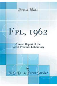 Fpl, 1962: Annual Report of the Forest Products Laboratory (Classic Reprint)