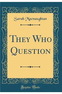 They Who Question (Classic Reprint)