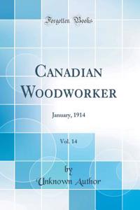 Canadian Woodworker, Vol. 14: January, 1914 (Classic Reprint)