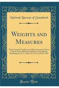 Weights and Measures: Tenth Annual Conference of Representatives from Various States Held at the Bureau of Standards, Washington, D. C., May 25, 26, 27, and 28, 1915 (Classic Reprint)