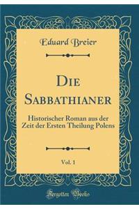 Die Sabbathianer, Vol. 1: Historischer Roman Aus Der Zeit Der Ersten Theilung Polens (Classic Reprint)