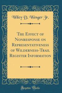 The Effect of Nonresponse on Representativeness of Wilderness-Trail Register Information (Classic Reprint)