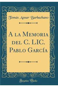 a la Memoria del C. LIC. Pablo GarcÃ­a (Classic Reprint)