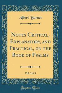 Notes Critical, Explanatory, and Practical, on the Book of Psalms, Vol. 3 of 3 (Classic Reprint)