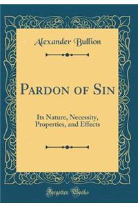 Pardon of Sin: Its Nature, Necessity, Properties, and Effects (Classic Reprint)