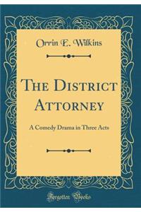 The District Attorney: A Comedy Drama in Three Acts (Classic Reprint)