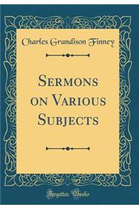 Sermons on Various Subjects (Classic Reprint)