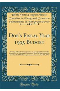 Doe's Fiscal Year 1995 Budget: Hearing Before the Subcommittee on Energy and Power of the Committee on Energy and Commerce, House of Representatives, One Hundred Third Congress, Second Session, March 8, 1994 (Classic Reprint)