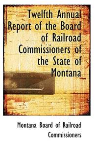Twelfth Annual Report of the Board of Railroad Commissioners of the State of Montana