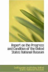 Report on the Progress and Condition of the United States National Museum