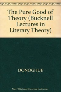 The Pure Good Of Theory (Bucknell Lectures in Literary Theory)