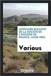 Annuaire-Bulletin de la Societe de L'Histoire de France, Anne 1904