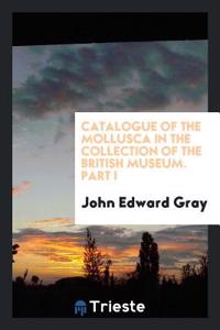 Catalogue of the Mollusca in the Collection of the British Museum. Part I