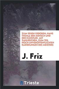 Zum Sehen Geboren; Hans Thoma Der Mensch Und Der Künstler. Mit Zahlreichen, Zum Teil Noch Unveröffentlichten Radierungen Des Meisters