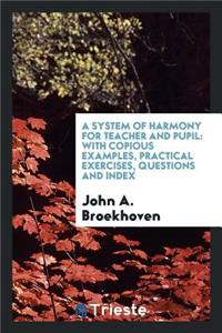 A System of Harmony for Teacher and Pupil: With Copious Examples ...