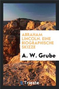 Abraham Lincoln. Eine Biographische Skizze