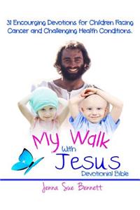 My Walk With Jesus Devotional Bible: 31 Encouraging Devotions for Children Facing Cancer and Challenging Health Conditions