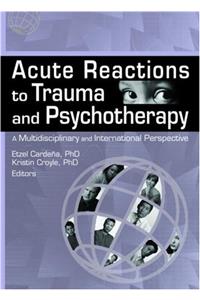 Acute Reactions to Trauma and Psychotherapy: A Multidisciplinary and International Perspective (Journal of Trauma & Dissociation)