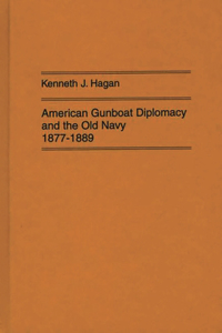 American Gunboat Diplomacy and the Old Navy, 1877-1889.
