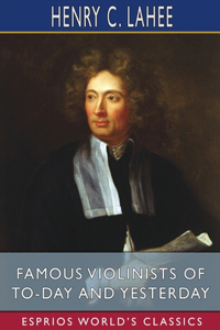 Famous Violinists of To-day and Yesterday (Esprios Classics)