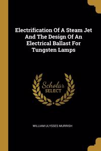 Electrification Of A Steam Jet And The Design Of An Electrical Ballast For Tungsten Lamps