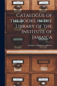 Catalogue of the Books in the Library of the Institute of Jamaica
