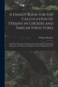 Handy Book for the Calculation of Strains in Girders and Similar Structures: and Their Strength, Consisting of Formulæ and Corresponding Diagrams, With Numerous Details for Practical Application, Etc.