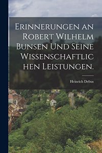 Erinnerungen an Robert Wilhelm Bunsen und seine wissenschaftlichen Leistungen.