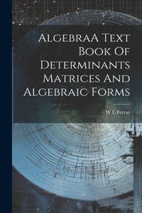 AlgebraA Text Book Of Determinants Matrices And Algebraic Forms