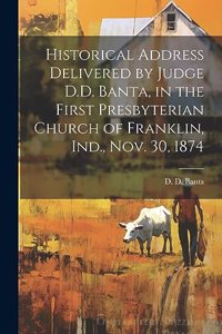 Historical Address Delivered by Judge D.D. Banta, in the First Presbyterian Church of Franklin, Ind., Nov. 30, 1874